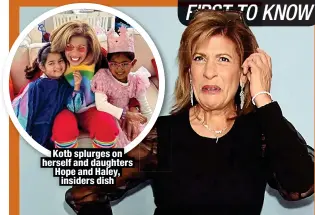  ?? ?? Kotb splurges on herself and daughters Hope and Haley, insiders dish