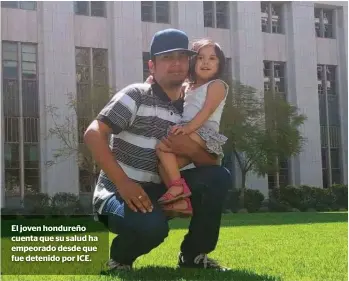  ?? ?? El joven hondureño cuenta que su salud ha empeorado desde que fue detenido por ICE.