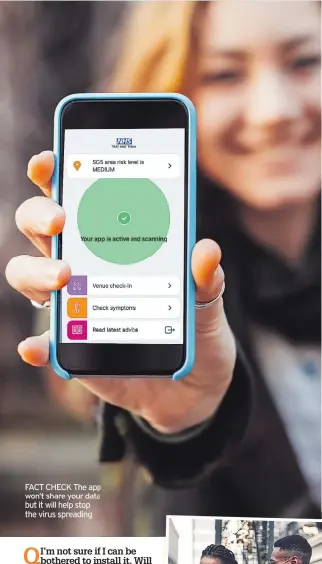  ??  ?? FACT CHECK The app won’t share your data but it will help stop the virus spreading