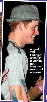  ??  ?? August 2010: Clubbing at Boujis in a trilby hat. Meghan would not approve