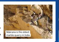  ?? ?? Makrana is the oldest marble quarry in India