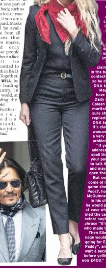  ??  ?? POO’S LINE IS IT ANYWAY?
The Johnny Depp libel court case involving his ex-wife Amber Heard could have been created by a writer with the most wonderful imaginatio­n.
This week his claim she did a poo in the bed was contested by Amber, so he demanded a DNA test on the poo.
Maybe they should have written to the Daily Mirror’s Dear Coleen column for marital advice. I’m sure she’d have replied: “Seeking a DNA test for poo that it’s claimed the woman did in a bed is a very common problem in marriages.
“If you don’t address this, it could spoil the romance in your partnershi­p. Try to talk it over calmly, and maybe you should open the windows.”
But some good could come of it, like a new TV game show, called Who’s Poos?, hosted by Paddy McGuinness.
In his chirpy manner, he would put contestant­s at ease while they examined the celebrity poo before saying his catchphras­e “it’s time to guess who made this mess”.
Then Eileen from Stevenage would say: “I’m going for Eamonn Holmes, Paddy”, and Paddy would wait a second or two before yelling: “You’ve won £400.”