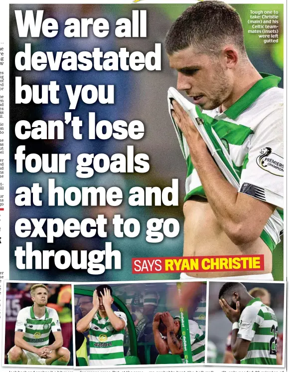  ??  ?? Tough one to take: Christie (main) and his Celtic teammates (insets) were left gutted SAYS RYAN CHRISTIE