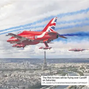  ?? CPL ADAM FLETCHER/RAF/MOD/CROWN COPYRIGHT ?? The Red Arrows will be flying over Cardiff on Saturday