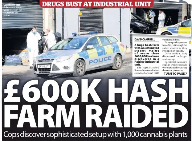  ??  ?? Cannabis find Police were forced to cut through the shutters to get inside