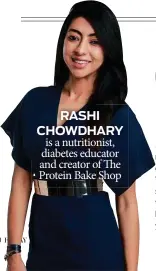  ?? RASHI CHOWDHARY ?? is a nutritioni­st, diabetes educator and creator of The Protein Bake Shop