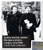  ??  ?? Audrey and her mother Ella take a stroll in London, circa 1949 Credit: Dotti Collection