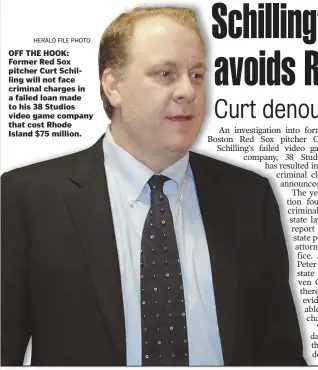  ?? HERALD FILE PHOTO ?? OFF THE HOOK: Former Red Sox pitcher Curt Schilling will not face criminal charges in a failed loan made to his 38 Studios video game company that cost Rhode Island $75 million.
