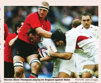  ?? PICTURE: Getty Images ?? Warrior: Steve Thompson playing for England against Wales