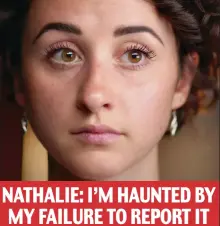  ??  ?? NATHALIE: I’M HAUNTED BY MY FAILURE TO REPORT IT