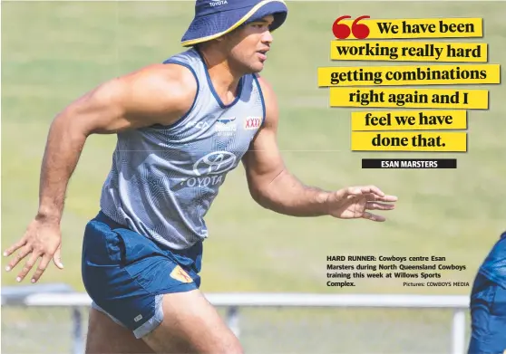  ?? Pictures: COWBOYS MEDIA ?? HARD RUNNER: Cowboys centre Esan Marsters during North Queensland Cowboys training this week at Willows Sports Complex.