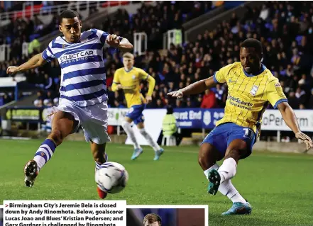  ?? ?? Birmingham City’s Jeremie Bela is closed down by Andy Rinomhota. Below, goalscorer Lucas Joao and Blues’ Kristian Pedersen; and Gary Gardner is challenged by Rinomhota