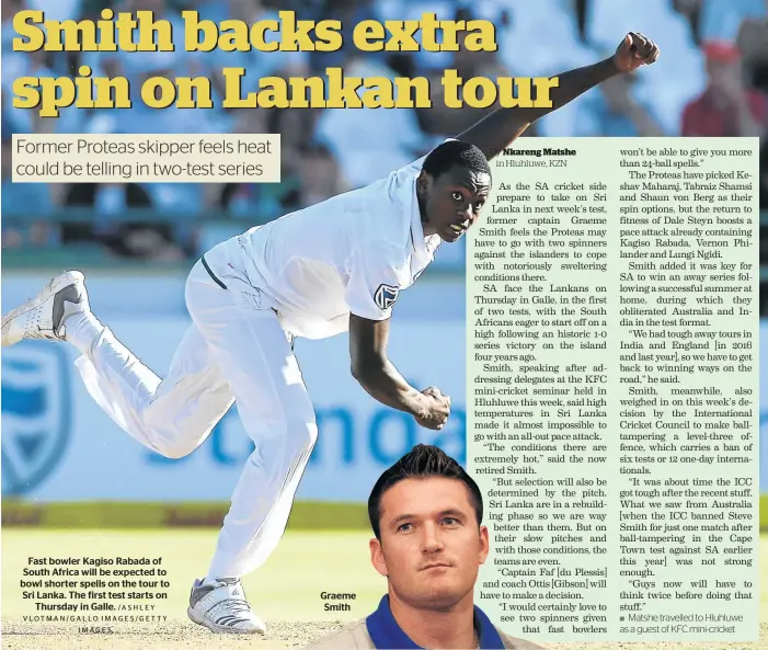  ?? /ASHLEY VLOTMAN/GALLO IMAGES/GETTY IMAGES ?? Fast bowler Kagiso Rabada of South Africa will be expected to bowl shorter spells on the tour to Sri Lanka. The first test starts on Thursday in Galle. Graeme Smith