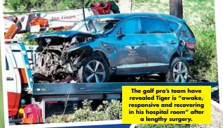  ??  ?? The golf pro’s team have revealed Tiger is “awake, responsive and recovering in his hospital room” after a lengthy surgery.