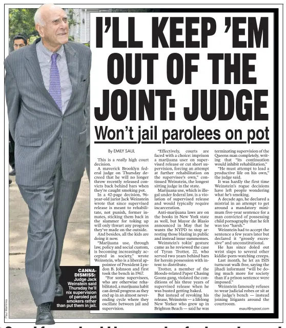  ??  ?? CANNADISMI­SS: Judge Jack Weinstein said Thursday he’ll nix supervisio­n of paroled pot smokers rather than put them in jail.