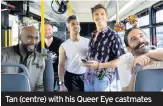  ??  ?? Tan (centre) with his Queer Eye castmates