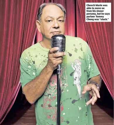  ??  ?? Cheech Marin was able to move on from his stoner persona, but he says partner Tommy Chong was “stuck.”
