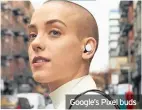  ??  ?? Google’s Pixel buds