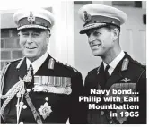  ??  ?? Navy bond... Philip with Earl Mountbatte­n in 1965