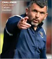  ?? ?? CHALLENGE: Saints boss Callum Davidson