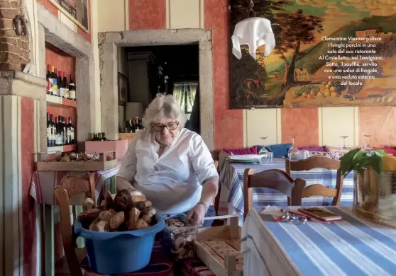  ??  ?? Clementina Viezzer pulisce i funghi porcini in una sala del suo ristorante Al Castellett­o, nel Trevigiano. Sotto, il soufflé, servito con una salsa di fragole, e una veduta esterna del locale.