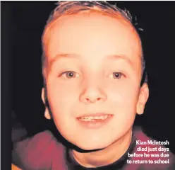  ??  ?? Kian McIntosh died just days before he was due to return to school