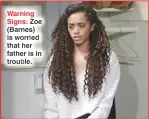  ??  ?? Warning Signs: Zoe (Barnes) is worried that her father is in trouble.