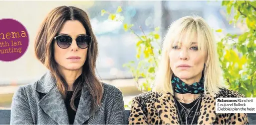  ??  ?? Schemers Blanchett (Lou) and Bullock (Debbie) plan the heist