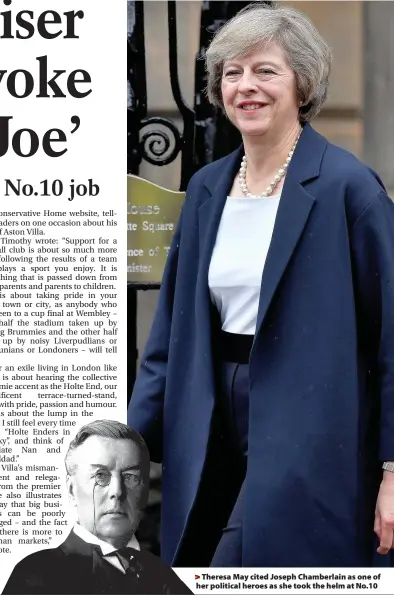  ??  ?? > Theresa May cited Joseph Chamberlai­n as one of her political heroes as she took the helm at No.10