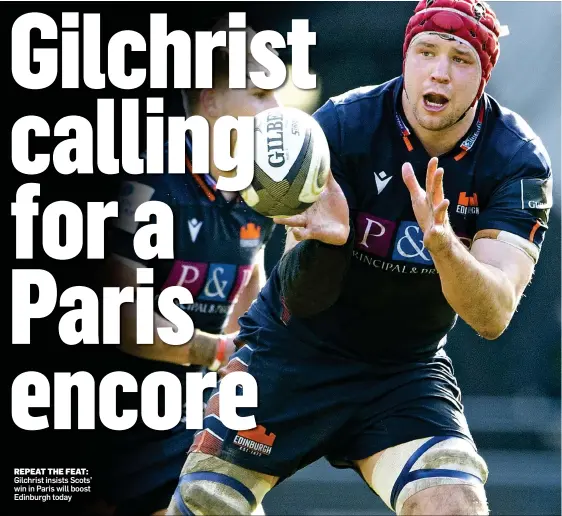  ??  ?? REPEAT THE FEAT: Gilchrist insists Scots’ win in Paris will boost Edinburgh today