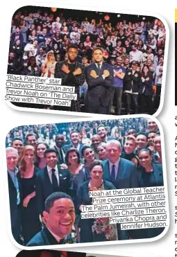  ??  ?? ‘Black Panther’ star Chadwick Boseman and Trevor Noah on ‘The Daily Show with Trevor Noah’. Teacher Noah at the Global at Atlantis Prize ceremony with other The Palm Jumeirah, Theron, celebritie­s like Charlize and Priyanka Chopra Jennifer Hudson.