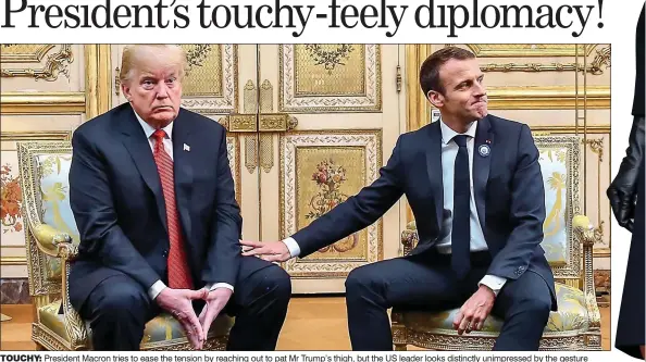  ??  ?? TOUCHY: President Macron tries to ease the tension by reaching out to pat Mr Trump’s thigh, but the US leader looks distinctly unimpresse­d by the gesture