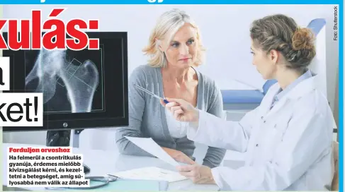  ?? ?? Forduljon orvoshoz Ha felmerül a csontritku­lás gyanúja, érdemes mielőbb kivizsgálá­st kérni, és kezeltetni a betegséget, amíg súlyosabbá nem válik az állapot