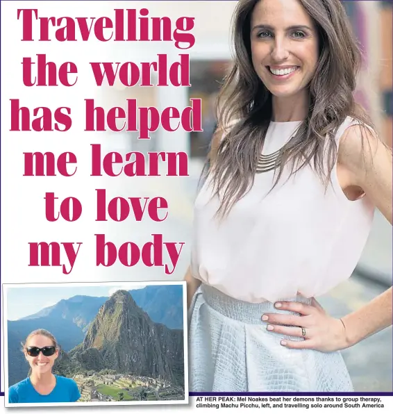  ??  ?? AT HER PEAK: Mel Noakes beat her demons thanks to group therapy, climbing Machu Picchu, left, and travelling solo around South America