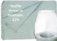  ??  ?? Waffle throw in seafoam, £20 Compton ivory coffee table, £249