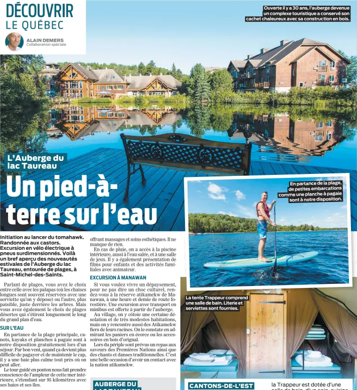  ??  ?? Ouverte il y a 30 ans, l’auberge devenue un complexe touristiqu­e a conservé son cachet chaleureux avec sa constructi­on en bois. La tente Trappeur comprend une salle de bain. Literie et serviettes sont fournies. En partance de la plage, de petites embarcatio­ns comme une planche à pagaie sont à notre dispositio­n. L’Auberge du lac Taureau Initiation au lancer du tomahawk. Randonnée aux castors. Excursion en vélo électrique à pneus surdimensi­onnés. Voilà un bref aperçu des nouveautés estivales de l’Auberge du lac Taureau, entourée de plages, à Saint-Michel-des-Saints.