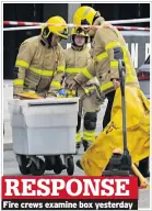  ??  ?? RESPONSE Fire crews examine box yesterday