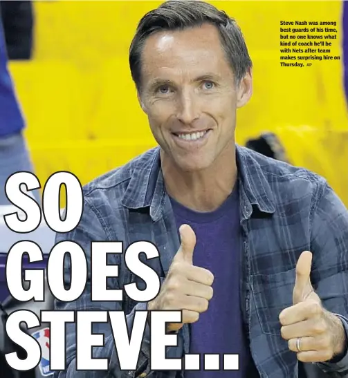  ?? AP ?? Steve Nash was among best guards of his time, but no one knows what kind of coach he’ll be with Nets after team makes surprising hire on Thursday.