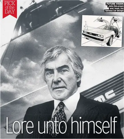  ??  ?? FUTURE VISION John DeLorean and, inset, his famous car design