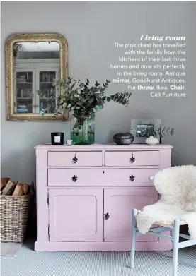  ??  ?? Living room The pink chest has travelled with the family from the kitchens of their last three homes and now sits perfectly in the living room. Antique mirror, Goudhurst Antiques. Fur throw, Ikea. Chair,
Cult Furniture