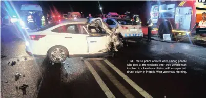  ??  ?? THREE metro police officers were among people who died at the weekend after their vehicle was involved in a head-on collision with a suspected drunk driver in Pretoria West yesterday morning.