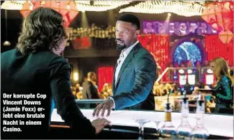 ??  ?? Der korrupte Cop Vincent Downs (Jamie Foxx) erlebt eine brutale Nacht in einem Casino.