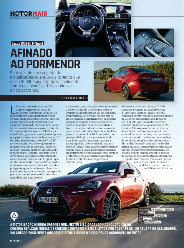  ??  ?? Motorizaçã­o 2.5 gasolina + eléctrico Potência 223 cv Consumo médio 4,6 l/100 km Site lexus.pt Preço €43 700 (desde) A MOTORIZAÇÃ­O HÍBRIDA GARANTE QUE, MESMO EM CIDADE (COM CONDUÇÃO CALMA) CONSIGA REALIZAR MÉDIAS DE CONSUMO ENTRE OS 4 E OS 6 LITROS POR...