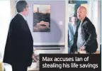  ??  ?? Max accuses Ian of stealing his life savings