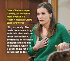  ??  ?? Does Chelsea regret framing an innocent man, even if it’s Adam? Melissa Claire Egan answers:
“No, not really. She made her choice to go with this plan and she never looked back. Something in her head snapped and she has no remorse, which is a scary thing for a person not to feel.”