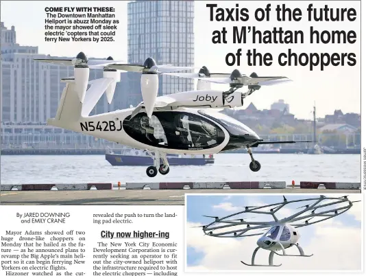  ?? ?? COME FLY WITH THESE: The Downtown Manhattan Heliport is abuzz Monday as the mayor showed off sleek electric ’copters that could ferry New Yorkers by 2025.