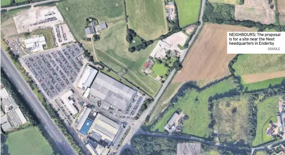  ?? GOOGLE ?? NEIGHBOURS: The proposal is for a site near the Next headquarte­rs in Enderby