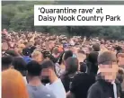  ??  ?? ‘Quarantine rave’ at Daisy Nook Country Park