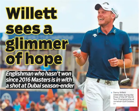  ?? AFP ?? Danny Willett celebrates during day three of the DP World Tour Championsh­ip at Jumeirah Golf Estates.