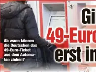  ?? ?? Ab wann können die Deutschen das 49-Euro-Ticket aus dem Automaten ziehen?